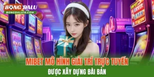 MIBET – Mô Hình Giải Trí Trực Tuyến Được Xây Dựng Bài Bản