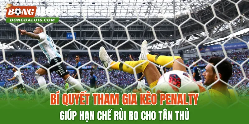 Bí quyết tham gia kèo penalty giúp hạn chế rủi ro cho tân thủ