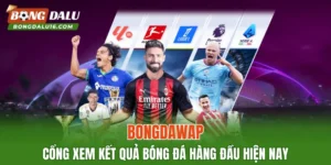 BONGDAWAP – Cổng Xem Kết Quả Bóng Đá Hàng Đầu Hiện Nay