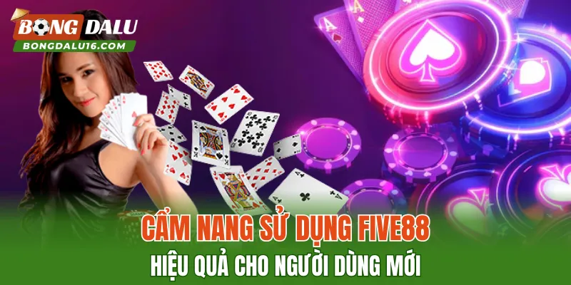 Cẩm nang sử dụng FIVE88 hiệu quả cho người dùng mới
