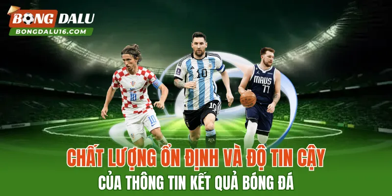 Chất lượng ổn định và độ tin cậy của thông tin kết quả bóng đá