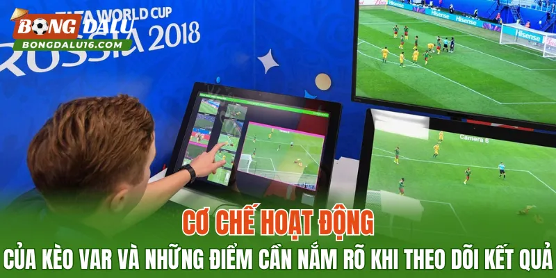 Cơ chế hoạt động của kèo VAR và những điểm cần nắm rõ khi theo dõi kết quả