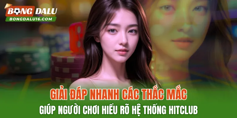 Giải đáp nhanh các thắc mắc giúp người chơi hiểu rõ hệ thống HITCLUB