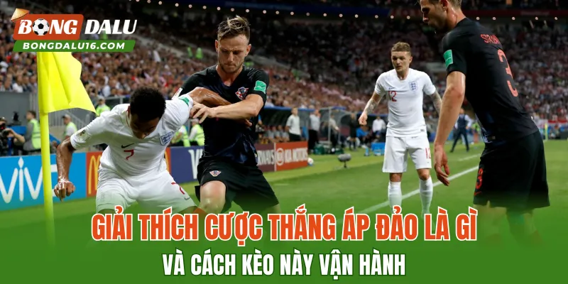 Giải thích cược thắng áp đảo là gì và cách kèo này vận hành