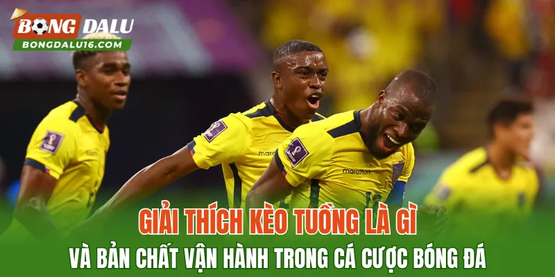 Giải thích kèo tuồng là gì và bản chất vận hành trong cá cược bóng đá