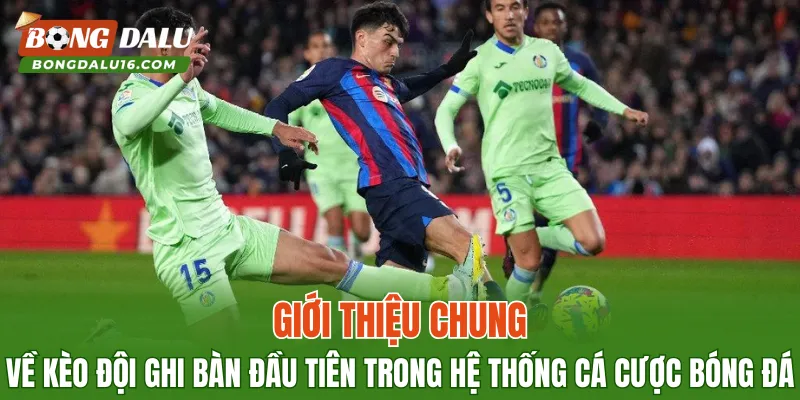 Giới thiệu chung về kèo đội ghi bàn đầu tiên trong hệ thống cá cược bóng đá