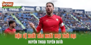 Hậu Vệ Xuất Sắc Nhất Mọi Thời Đại – Huyền Thoại Tuyến Dưới