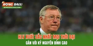 HLV Xuất Sắc Nhất Mọi Thời Đại Gắn Với Kỷ Nguyên Đỉnh Cao