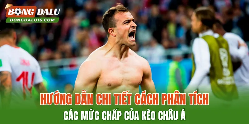 Hướng dẫn chi tiết cách phân tích các mức chấp của kèo châu Á