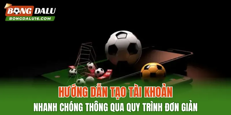 Hướng dẫn tạo tài khoản nhanh chóng thông qua quy trình đơn giản
