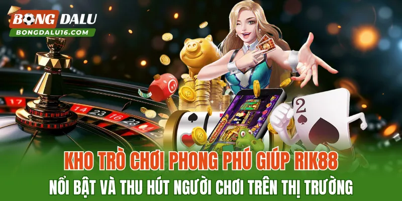 Kho trò chơi phong phú giúp RIK88 nổi bật và thu hút người chơi trên thị trường