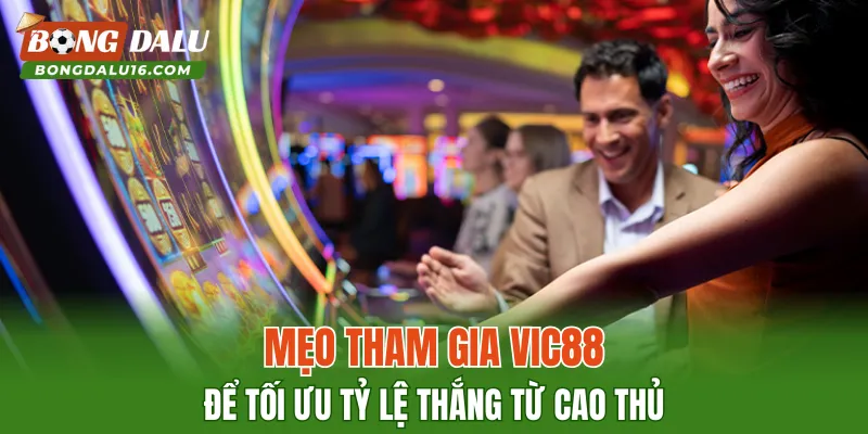 Mẹo tham gia VIC88 để tối ưu tỷ lệ thắng từ cao thủ