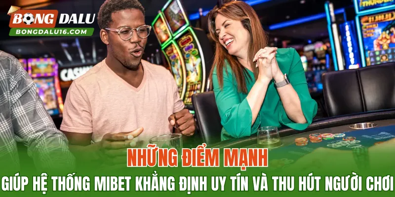 Những điểm mạnh giúp hệ thống MIBET khẳng định uy tín và thu hút người chơi