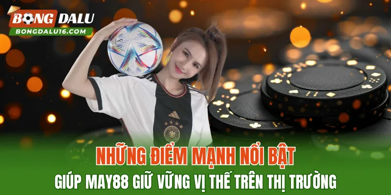 Những điểm mạnh nổi bật giúp MAY88 giữ vững vị thế trên thị trường