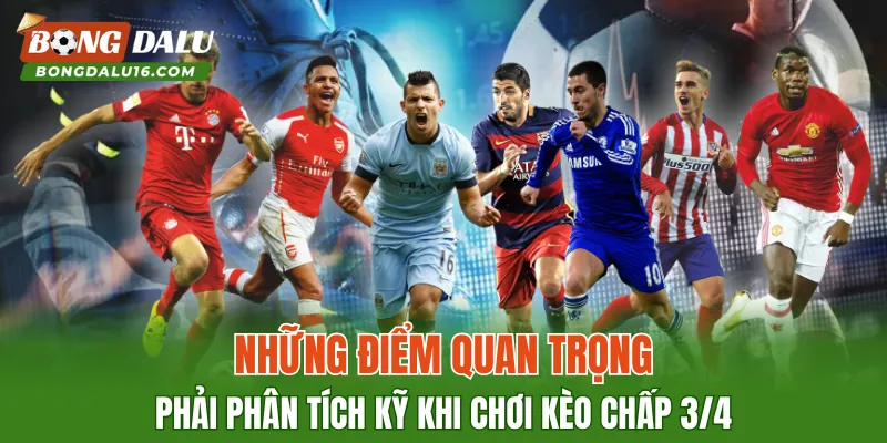 Những điểm quan trọng phải phân tích kỹ khi chơi kèo chấp 3/4