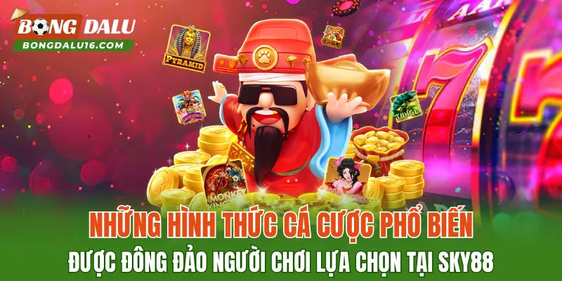 Những hình thức cá cược phổ biến được đông đảo người chơi lựa chọn tại SKY88