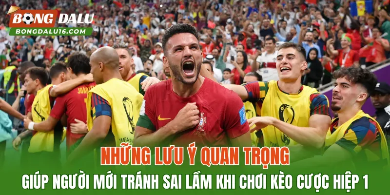 Những lưu ý quan trọng giúp người mới tránh sai lầm khi chơi kèo cược hiệp 1