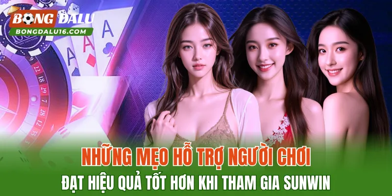 Những mẹo hỗ trợ người chơi đạt hiệu quả tốt hơn khi tham gia SUNWIN