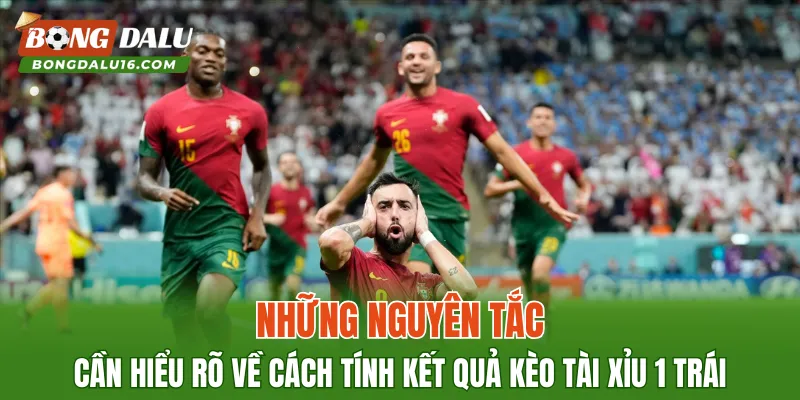 Những nguyên tắc cần hiểu rõ về cách tính kết quả kèo tài xỉu 1 trái