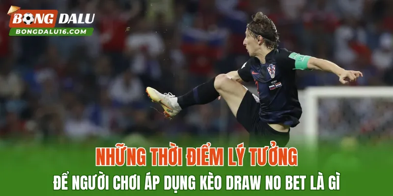 Những thời điểm lý tưởng để người chơi áp dụng Kèo Draw No Bet Là Gì