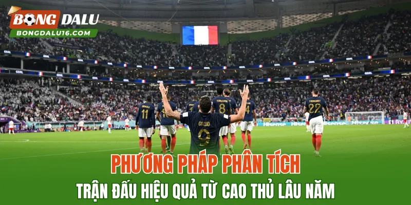 Phương pháp phân tích trận đấu hiệu quả từ cao thủ lâu năm