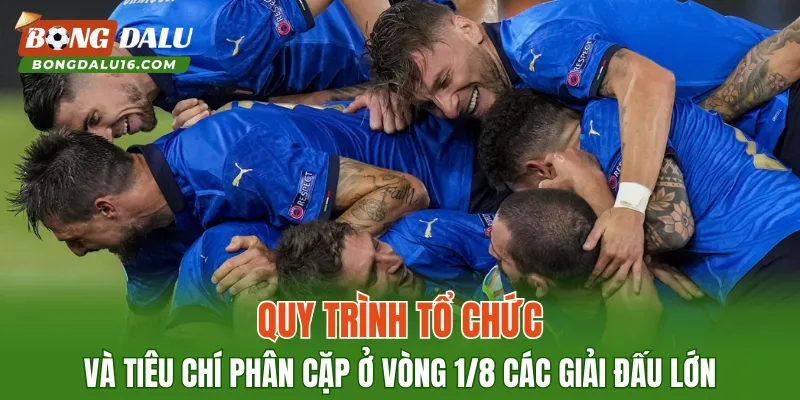 Quy trình tổ chức và tiêu chí phân cặp ở vòng 1/8 các giải đấu lớn