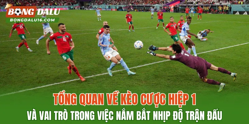 Tổng quan về kèo cược hiệp 1 và vai trò trong việc nắm bắt nhịp độ trận đấu