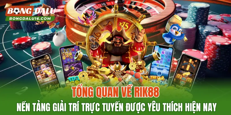 Tổng quan về RIK88 – nền tảng giải trí trực tuyến được yêu thích hiện nay